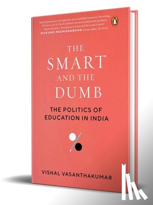 Vasanthakumar, Vishal - The Smart and the Dumb: The Politics of Education in India