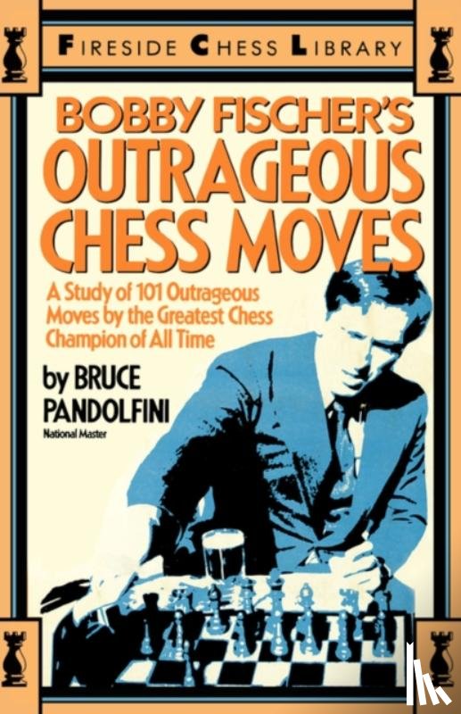 Pandolfini, Bruce - Bobby Fischer's Outrageous Chess Moves
