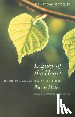Muller, Wayne - Legacy of the Heart: The Spiritual Advantage of a Painful Childhood