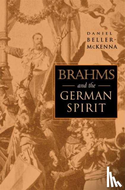 Beller-McKenna, Daniel - Brahms and the German Spirit