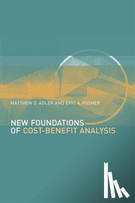 Adler, Matthew D., Posner, Eric - New Foundations of Cost-Benefit Analysis