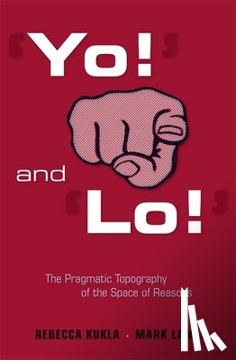 Kukla, Rebecca, Lance, Mark - 'Yo!' and 'Lo!': The Pragmatic Topography of the Space of Reasons