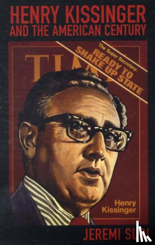 Suri, Jeremi - Henry Kissinger and the American Century