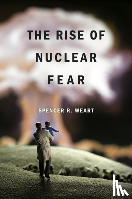 Weart, Spencer R. - The Rise of Nuclear Fear
