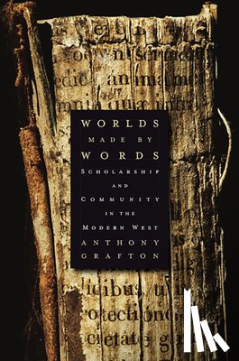Grafton, Anthony - Worlds Made by Words