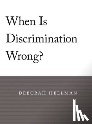 Hellman, Deborah - When Is Discrimination Wrong?