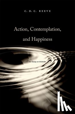 Reeve, C. D. C. - Action, Contemplation, and Happiness