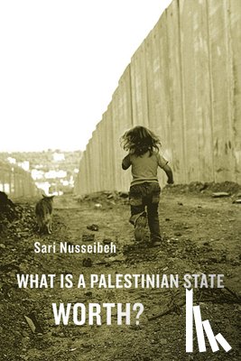Nusseibeh, Sari - What Is a Palestinian State Worth?