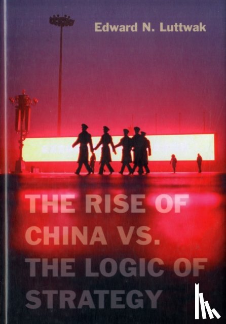 Luttwak, Edward N. - The Rise of China vs. the Logic of Strategy