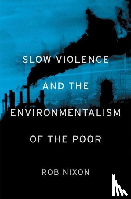 Nixon, Rob - Slow Violence and the Environmentalism of the Poor