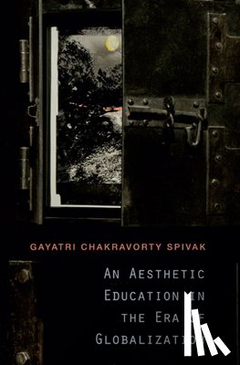Spivak, Gayatri Chakravorty - An Aesthetic Education in the Era of Globalization