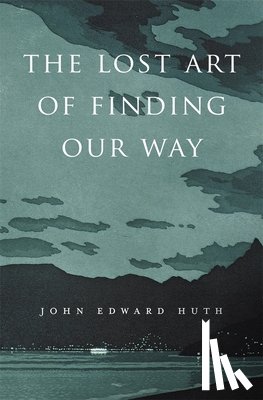 Huth, John Edward - The Lost Art of Finding Our Way