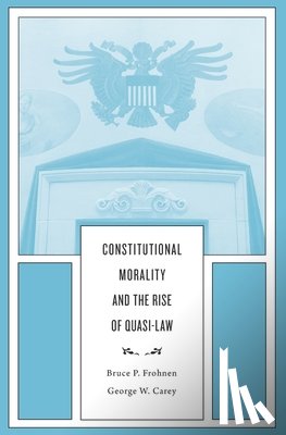 Frohnen, Bruce P., Carey, George W. - Constitutional Morality and the Rise of Quasi-Law