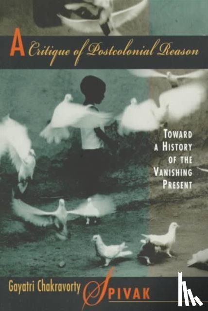 Spivak, Gayatri Chakravorty - A Critique of Postcolonial Reason