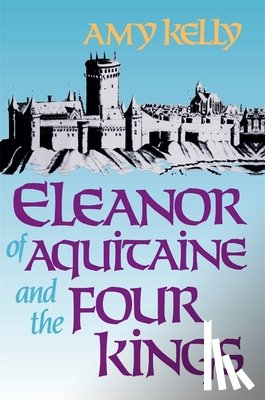 Kelly, Amy - Eleanor of Aquitaine and the Four Kings