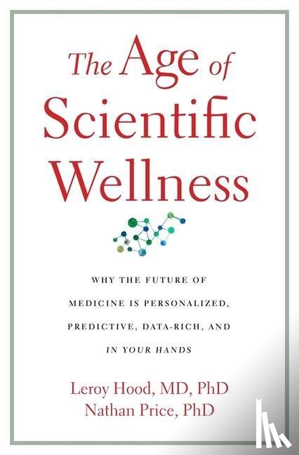 Hood, Leroy, Price, Nathan - The Age of Scientific Wellness