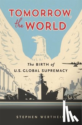 Wertheim, Stephen - Tomorrow, the World