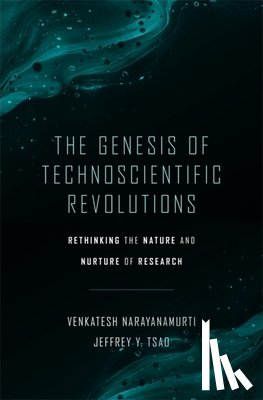 Narayanamurti, Venkatesh, Tsao, Jeffrey Y. - The Genesis of Technoscientific Revolutions