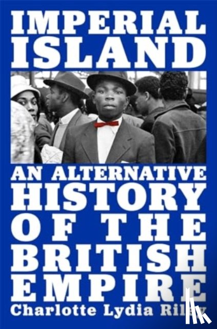 Riley, Charlotte Lydia - Imperial Island: An Alternative History of the British Empire