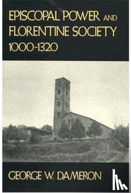 Dameron, George W. - Episcopal Power and Florentine Society, 1000–1320