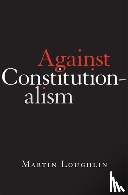 Loughlin, Professor Martin - Against Constitutionalism