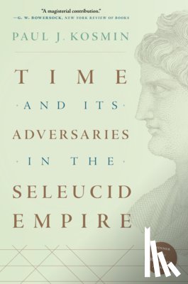 Kosmin, Paul J. - Time and Its Adversaries in the Seleucid Empire