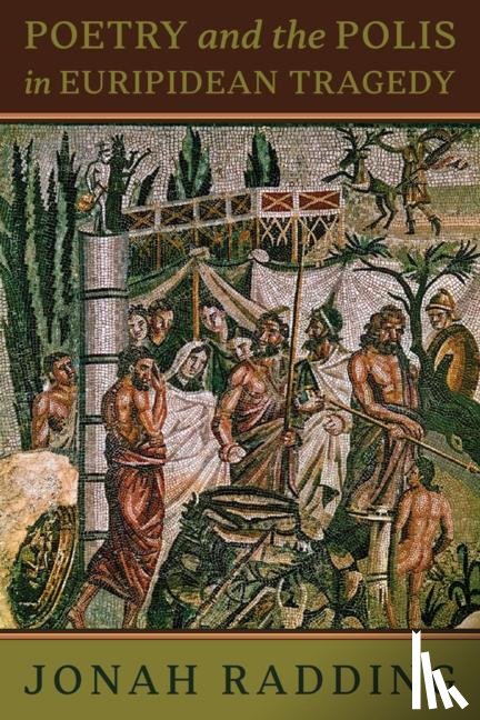 Radding, Jonah - Poetry and the Polis in Euripidean Tragedy