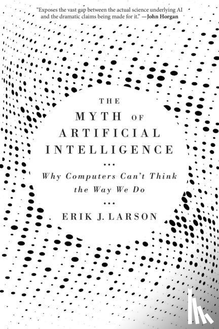 Larson, Erik J. - The Myth of Artificial Intelligence