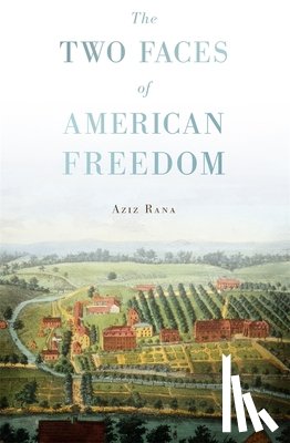 Rana, Aziz - The Two Faces of American Freedom