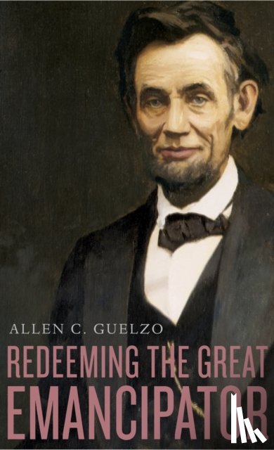 Guelzo, Allen C. - Redeeming the Great Emancipator