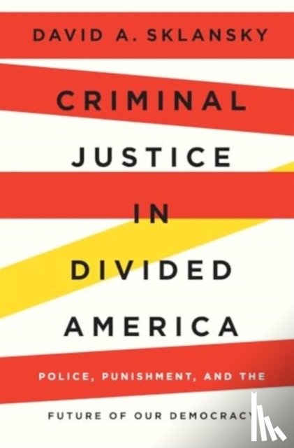 Sklansky, David A. - Criminal Justice in Divided America