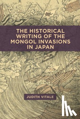 Vitale, Judith - The Historical Writing of the Mongol Invasions in Japan
