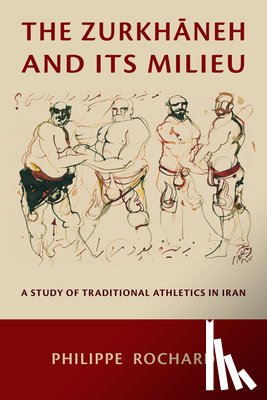 Rochard, Philippe - The Zurkhaneh and Its Milieu