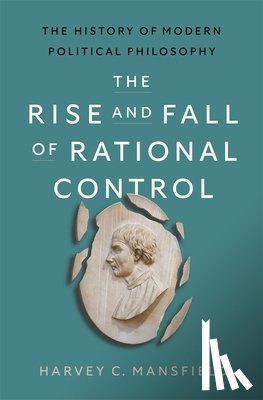 Mansfield, Harvey Claflin - The Rise and Fall of Rational Control