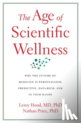 Hood, Leroy, Price, Nathan - The Age of Scientific Wellness