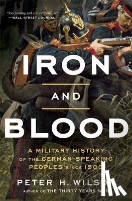Wilson, Peter H. - Iron and Blood: A Military History of the German-Speaking Peoples Since 1500