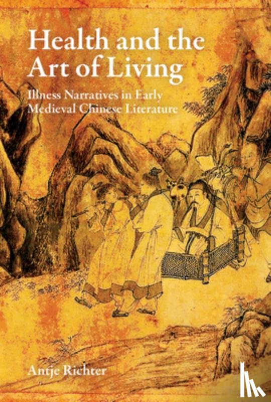 Richter, Antje - Health and the Art of Living: Illness Narratives in Early Medieval Chinese Literature