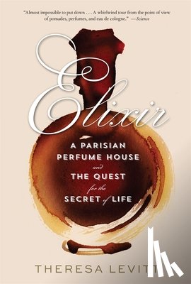 Levitt, Theresa - Elixir: A Parisian Perfume House and the Quest for the Secret of Life