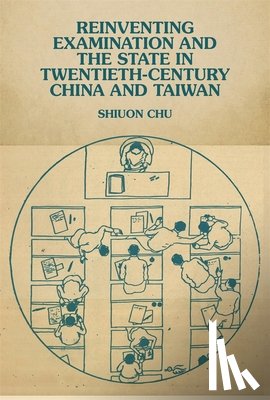 Chu, Shiuon - Reinventing Examination and the State in Twentieth-Century China and Taiwan