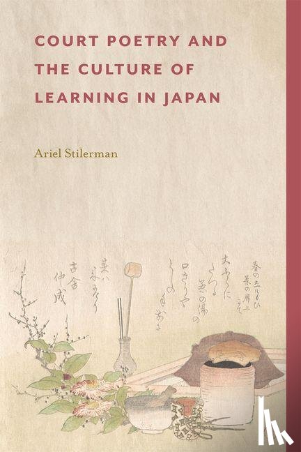Stilerman, Ariel - Court Poetry and the Culture of Learning in Japan