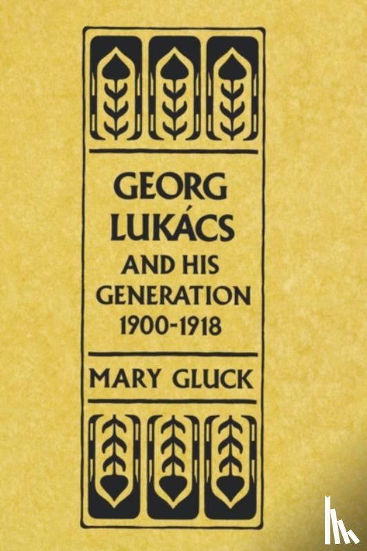 Gluck, Mary - Georg Lukacs and His Generation, 1900–1918