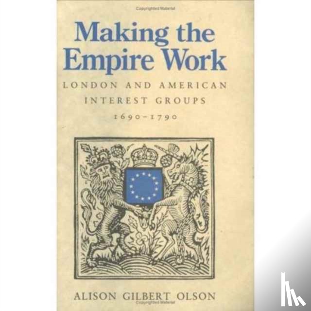 Olson, Alison Gilbert - Making the Empire Work