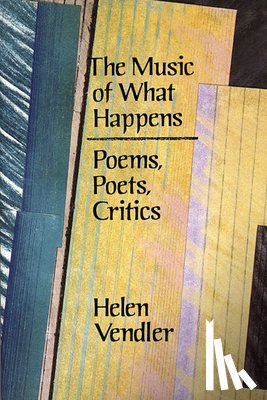 Vendler, Helen - The Music of What Happens