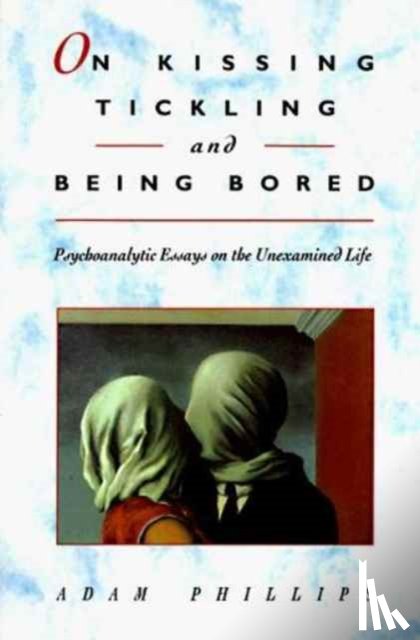 Phillips, Adam - On Kissing, Tickling, and Being Bored