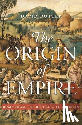 Potter, David - The Origin of Empire: Rome from the Republic to Hadrian