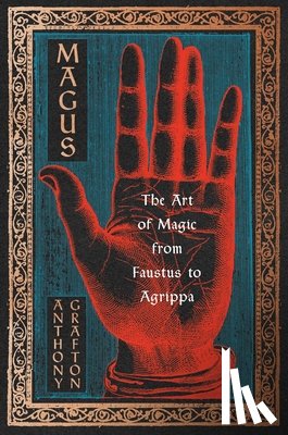 Grafton, Anthony - Magus: The Art of Magic from Faustus to Agrippa