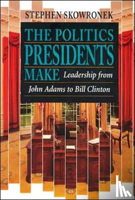 Skowronek, Stephen - The Politics Presidents Make