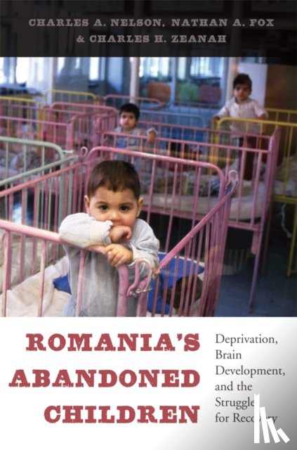 Nelson, Charles A., Fox, Nathan A., Zeanah, Charles H. - Romania’s Abandoned Children