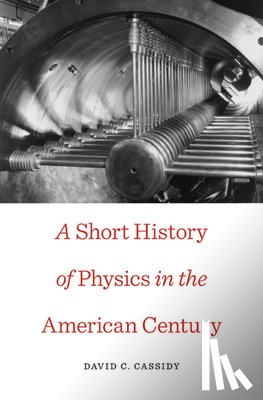 Cassidy, David C. - A Short History of Physics in the American Century
