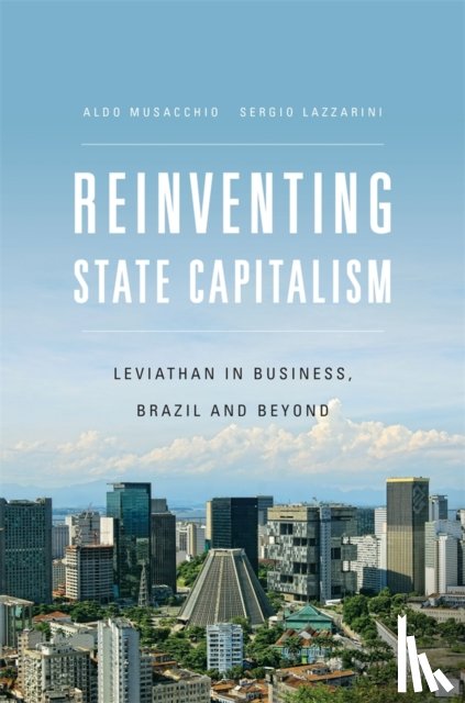 Musacchio, Aldo, Lazzarini, Sergio G. - Reinventing State Capitalism